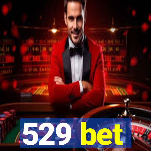 529 bet